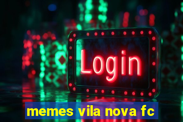 memes vila nova fc